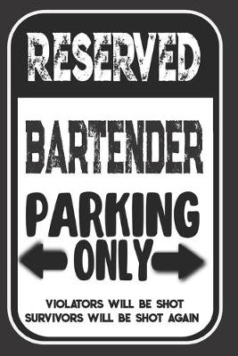 Book cover for Reserved Bartender Parking Only. Violators Will Be Shot. Survivors Will Be Shot Again