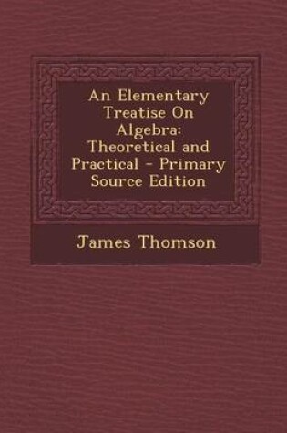 Cover of An Elementary Treatise on Algebra