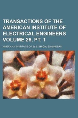 Cover of Transactions of the American Institute of Electrical Engineers Volume 26, PT. 1