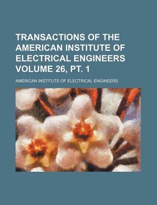 Book cover for Transactions of the American Institute of Electrical Engineers Volume 26, PT. 1