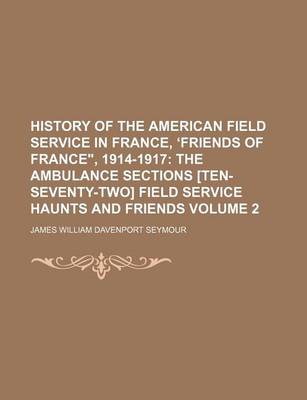 Book cover for History of the American Field Service in France, Friends of France," 1914-1917; The Ambulance Sections [Ten-Seventy-Two] Field Service Haunts and Friends Volume 2