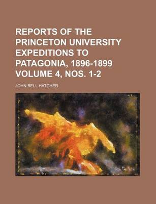 Book cover for Reports of the Princeton University Expeditions to Patagonia, 1896-1899 Volume 4, Nos. 1-2