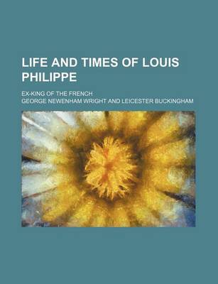 Book cover for Life and Times of Louis Philippe; Ex-King of the French
