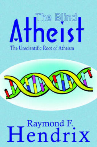 Cover of The Blind Atheist: the Unscientific Root of Atheism