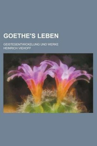 Cover of Goethe's Leben; Geistesentwickelung Und Werke