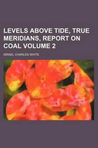 Cover of Levels Above Tide, True Meridians, Report on Coal Volume 2