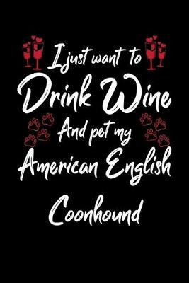 Book cover for I Just Wanna Drink Wine And Pet My American English Coonhound