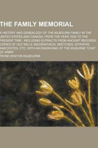 Cover of The Family Memorial; A History and Genealogy of the Kilbourn Family in the United States and Canada, from the Year 1635 to the Present Time