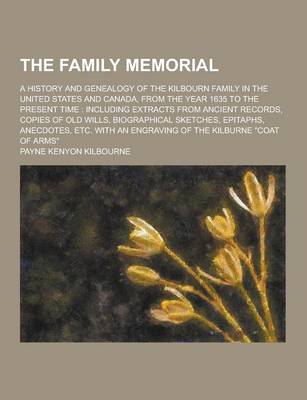 Book cover for The Family Memorial; A History and Genealogy of the Kilbourn Family in the United States and Canada, from the Year 1635 to the Present Time