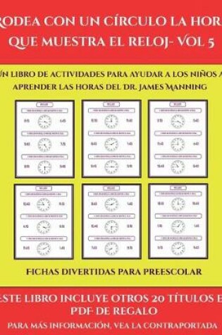 Cover of Fichas divertidas para preescolar (Rodea con un círculo la hora que muestra el reloj- Vol 5)