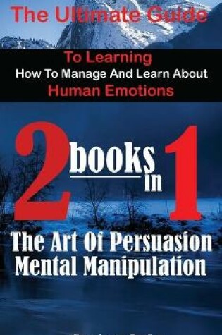 Cover of The ultimate guide to learning how to manage and learn about human emotions 2 books in 1