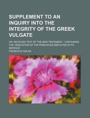 Book cover for Supplement to an Inquiry Into the Integrity of the Greek Vulgate; Or, Received Text of the New Testament Containing the Vindication of the Principles Employed in Its Defence