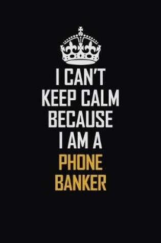 Cover of I Can't Keep Calm Because I Am A Phone Banker