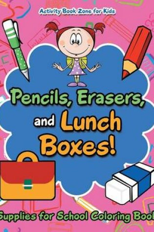 Cover of Pencils, Erasers, and Lunch Boxes! Supplies for School Coloring Book