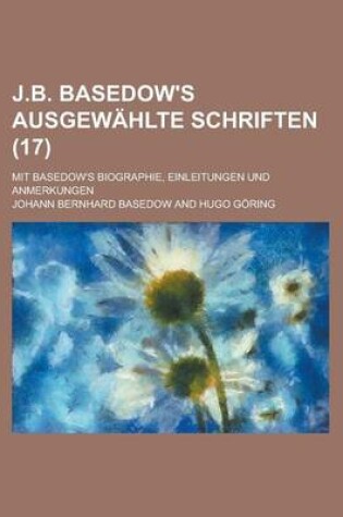 Cover of J.B. Basedow's Ausgewahlte Schriften; Mit Basedow's Biographie, Einleitungen Und Anmerkungen (17)