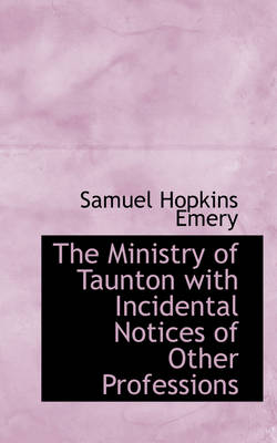 Book cover for The Ministry of Taunton with Incidental Notices of Other Professions