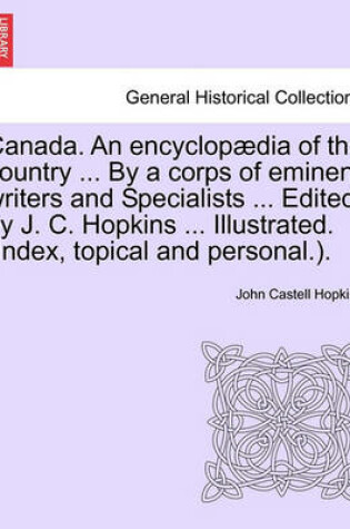 Cover of Canada. an Encyclopaedia of the Country ... by a Corps of Eminent Writers and Specialists ... Edited by J. C. Hopkins ... Illustrated. (Index, Topical and Personal.). Volume V