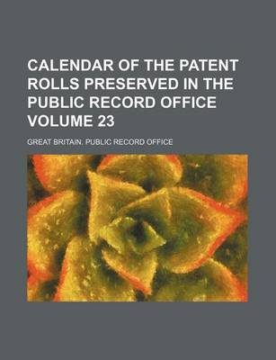 Book cover for Calendar of the Patent Rolls Preserved in the Public Record Office Volume 23