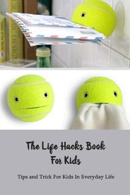 Book cover for The Life Hacks Book For Kids