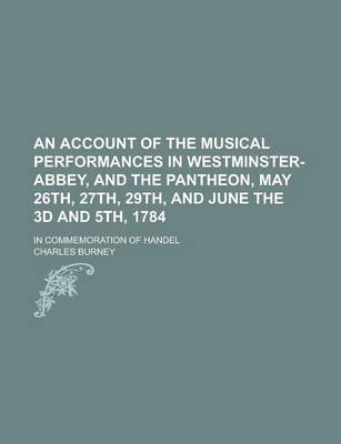 Book cover for An Account of the Musical Performances in Westminster-Abbey, and the Pantheon, May 26th, 27th, 29th, and June the 3D and 5th, 1784; In Commemoration of Handel