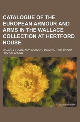 Cover of Catalogue of the European Armour and Arms in the Wallace Collection at Hertford House