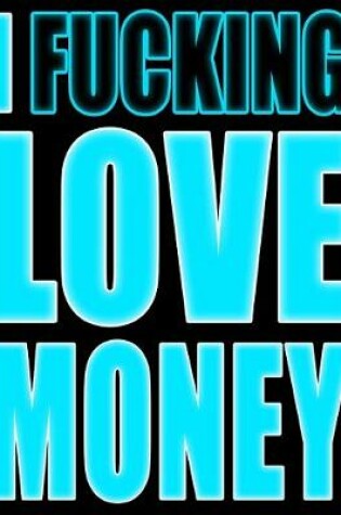 Cover of I Fucking Love Money