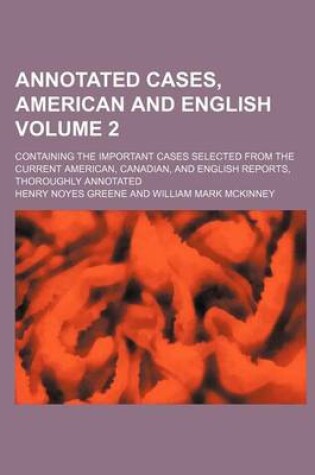 Cover of Annotated Cases, American and English; Containing the Important Cases Selected from the Current American, Canadian, and English Reports, Thoroughly an