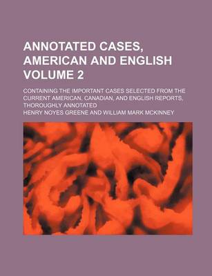 Book cover for Annotated Cases, American and English; Containing the Important Cases Selected from the Current American, Canadian, and English Reports, Thoroughly an