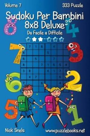 Cover of Sudoku Per Bambini 8x8 Deluxe - Da Facile a Difficile - Volume 7 - 333 Puzzle