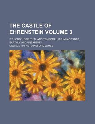 Book cover for The Castle of Ehrenstein Volume 3; Its Lords, Spiritual and Temporal, Its Inhabitants, Earthly and Unearthly