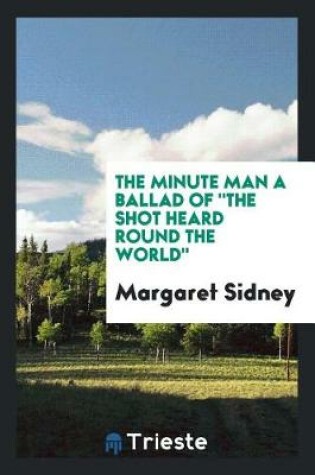 Cover of The Minute Man a Ballad of the Shot Heard Round the World