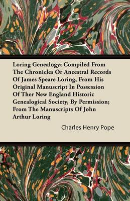 Book cover for Loring Genealogy; Compiled From The Chronicles Or Ancestral Records Of James Speare Loring, From His Original Manuscript In Possession Of Ther New England Historic Genealogical Society, By Permission; From The Manuscripts Of John Arthur Loring