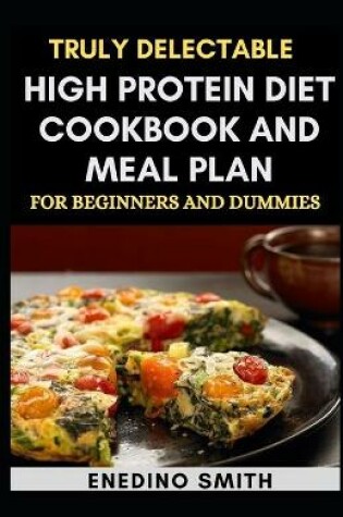 Cover of Truly Delectable High Protein Diet Cookbook And Meal Plan For Beginners And Dummies