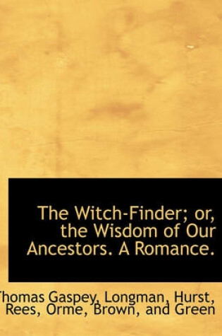 Cover of The Witch-Finder; Or, the Wisdom of Our Ancestors. a Romance. Vol. I