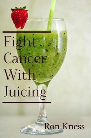 Cover of Fight Cancer With Juicing
