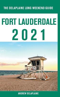 Book cover for Fort Lauderdale - The Delaplaine 2021 Long Weekend Guide