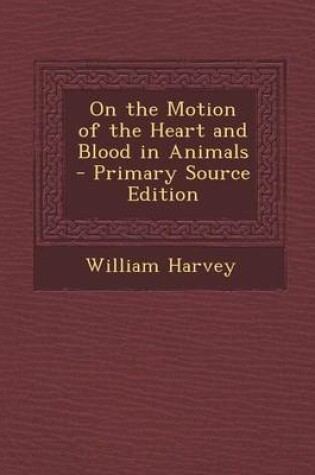 Cover of On the Motion of the Heart and Blood in Animals - Primary Source Edition