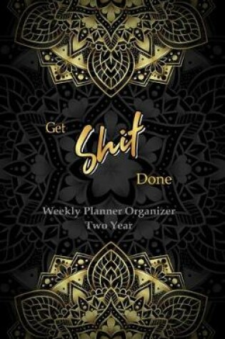 Cover of GET SHIT DONE Weekly Planner Organizer Two Year