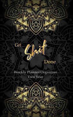 Book cover for GET SHIT DONE Weekly Planner Organizer Two Year