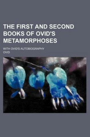 Cover of The First and Second Books of Ovid's Metamorphoses; With Ovid's Autobiography