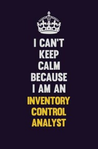 Cover of I can't Keep Calm Because I Am An Inventory Control Analyst