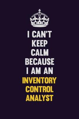 Book cover for I can't Keep Calm Because I Am An Inventory Control Analyst