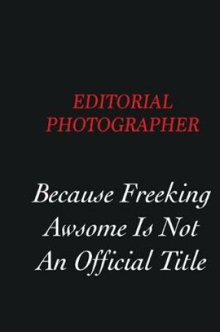 Cover of Editorial Photographer Because Freeking Awsome is not an official title