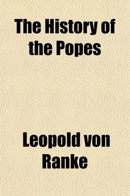 Book cover for The History of the Popes (Volume 1); Their Church and State, and Especially of Their Conflicts with Protestantism in the Sixteenth & Seventeenth Centuries