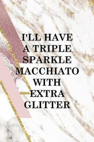 Cover of I'll Have A Triple Sparkle Macchiato With Extra Glitter