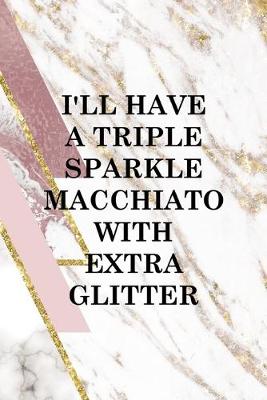 Book cover for I'll Have A Triple Sparkle Macchiato With Extra Glitter