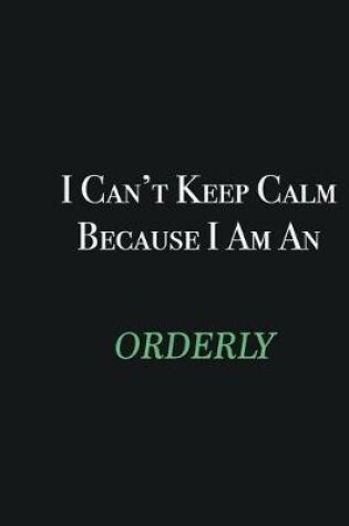 Cover of I cant Keep Calm because I am an Orderly