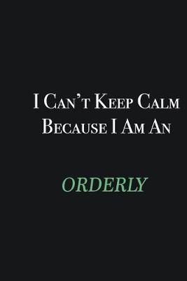 Book cover for I cant Keep Calm because I am an Orderly