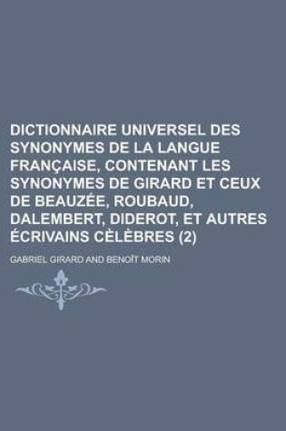 Cover of Dictionnaire Universel Des Synonymes de La Langue Francaise, Contenant Les Synonymes de Girard Et Ceux de Beauzee, Roubaud, Dalembert, Diderot, Et Aut