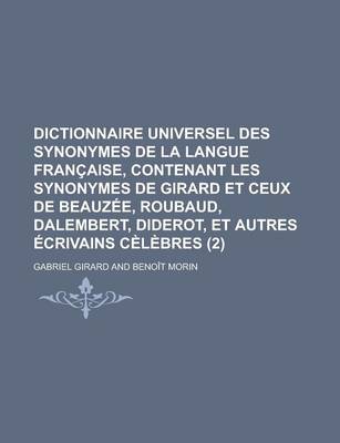 Book cover for Dictionnaire Universel Des Synonymes de La Langue Francaise, Contenant Les Synonymes de Girard Et Ceux de Beauzee, Roubaud, Dalembert, Diderot, Et Aut